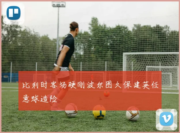 比利时客场硬刚波尔图久保建英任意球造险