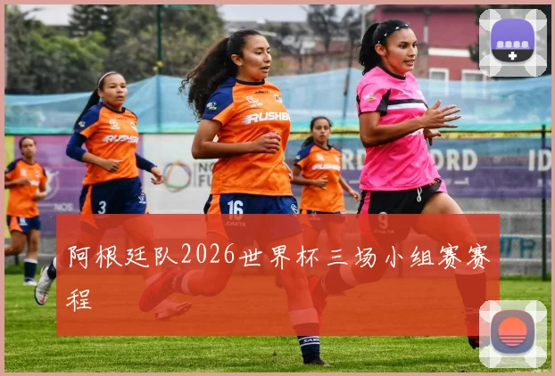 阿根廷队2026世界杯三场小组赛赛程