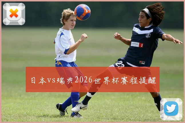 日本vs瑞典2026世界杯赛程提醒