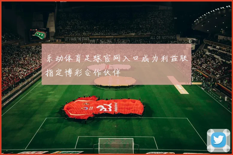 乐动体育足球官网入口成为利兹联指定博彩合作伙伴