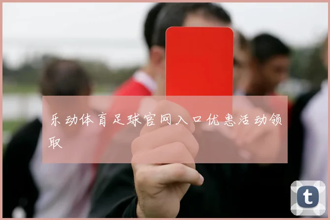 乐动体育足球官网入口优惠活动领取