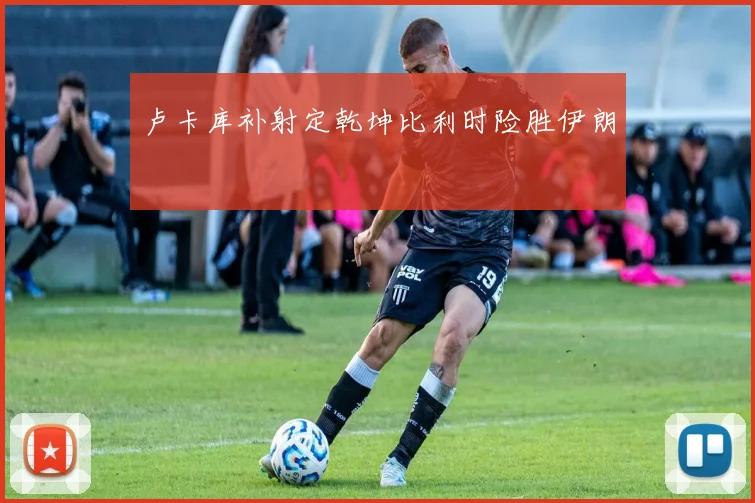 卢卡库补射定乾坤比利时险胜伊朗