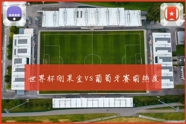 世界杯刚果金vs葡萄牙赛前热度
